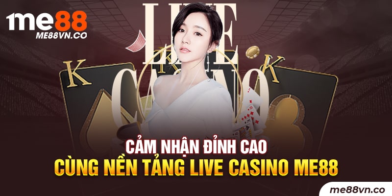 Cảm nhận đỉnh cao cùng nền tảng live casino