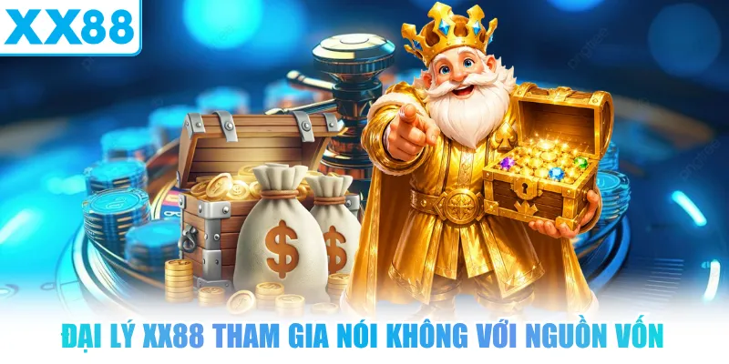 Đại lý XX88 tham gia nói không với nguồn vốn