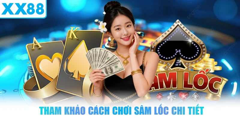 Tham khảo cách chơi Sâm Lốc chi tiết